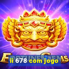 ii 678 com jogo